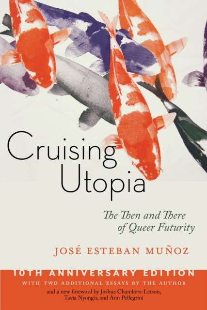 Cruising Utopia, 10th Anniversary Edition : The Then and There of Queer Futurity by Jose Esteban Munoz