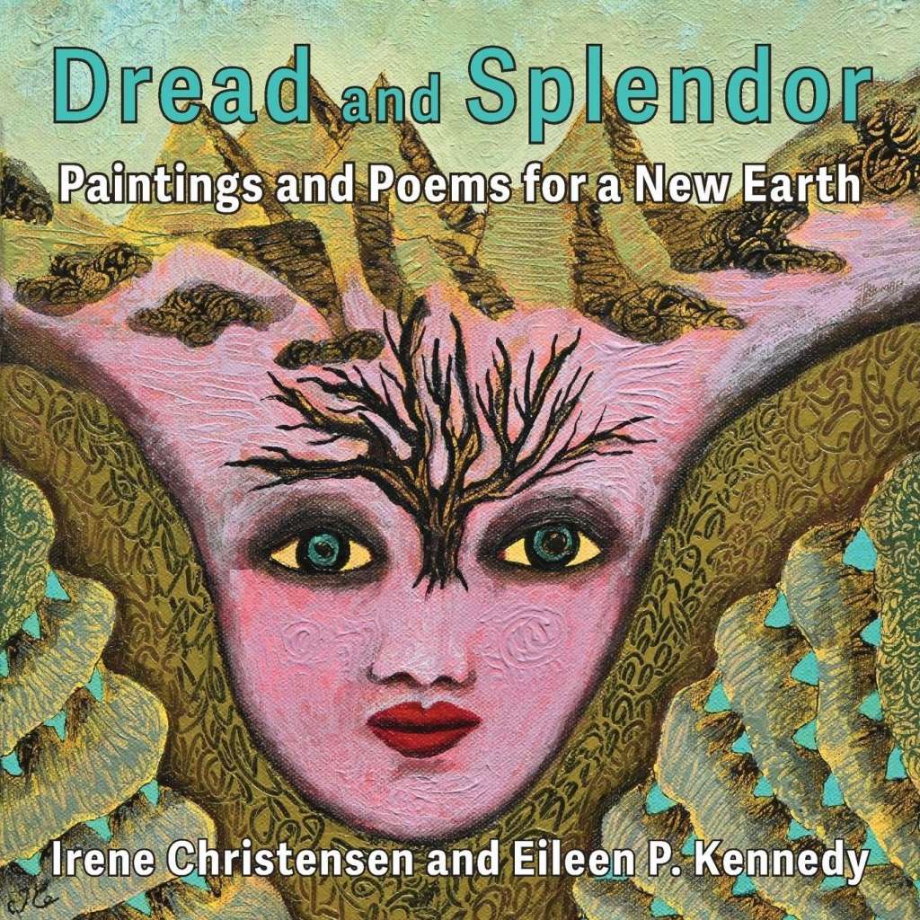 Dread and Splendor : Paintings and Poems for a New Earth by Eileen P Kennedy