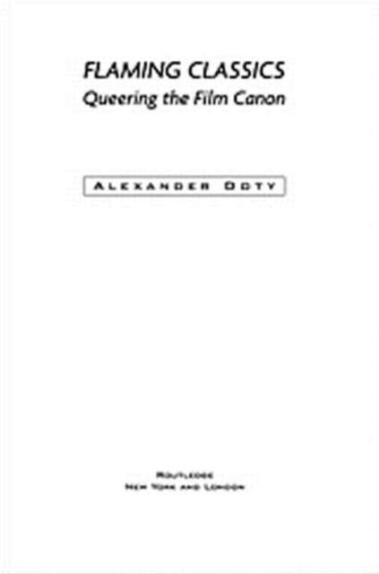 Flaming Classics : Queering the Film Canon by Alexander Doty