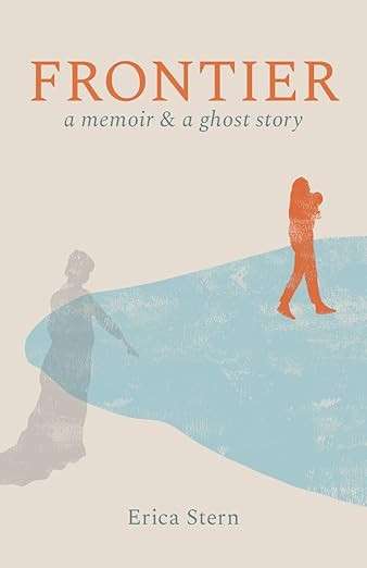 Frontier: A Memoir and a Ghost Story by Erica Stern