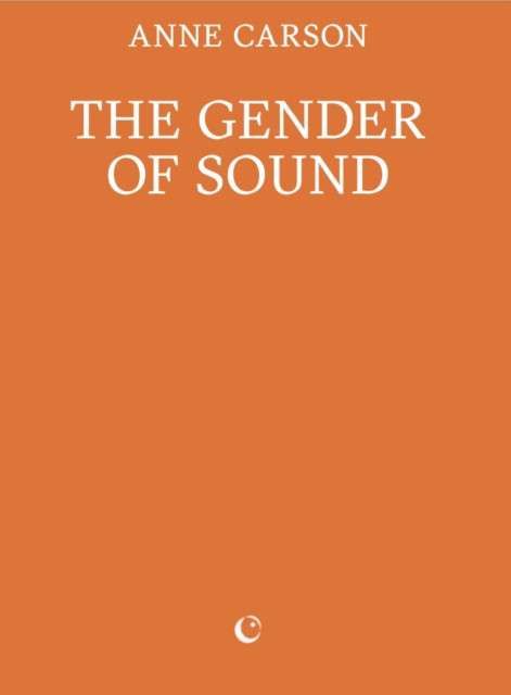 The Gender of Sound by Anne Carson