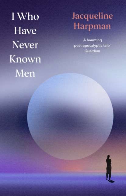 I Who Have Never Known Men : Deluxe Edition by Jacqueline Harpman