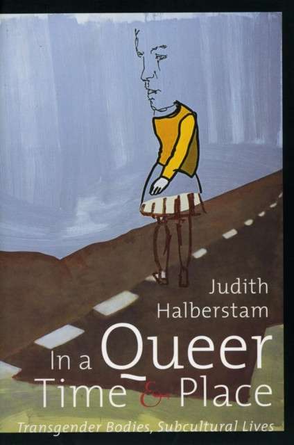 In a Queer Time and Place : Transgender Bodies, Subcultural Lives by J.Jack Halberstam