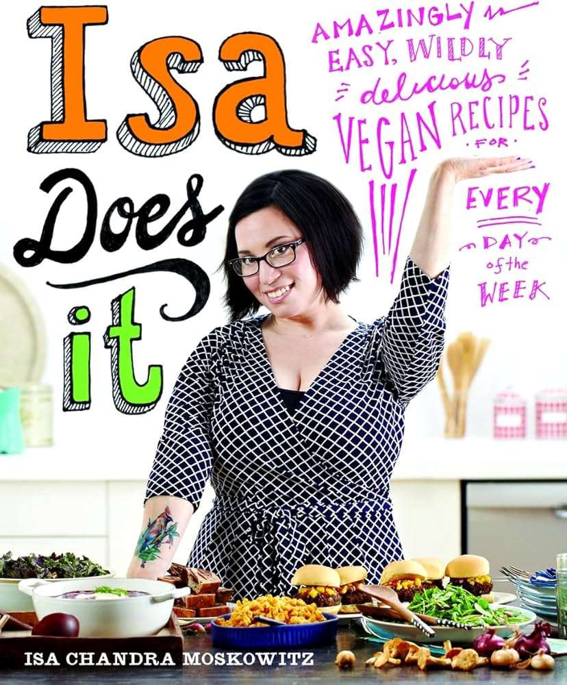 Isa Does It: Amazingly Easy, Wildly Delicious Vegan Recipes for Every Day of the Week by Isa Chandra Moskowitz
