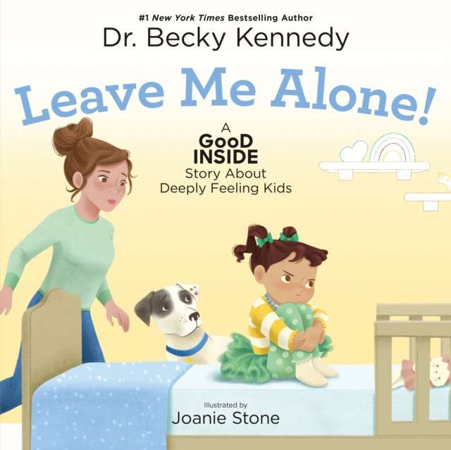 Leave Me Alone! : A Good Inside Story About Deeply Feeling Kids by Becky Kennedy