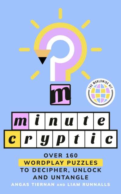 Minute Cryptic: Over 160 Wordplay Puzzles to Decipher, Unlock and Untangle by Angas Tiernan and Liam Runnalls