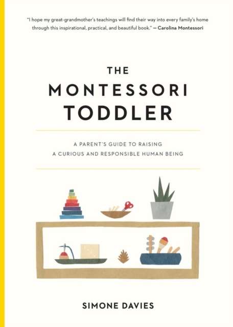 The Montessori Toddler : A Parent's Guide to Raising a Curious and Responsible Human Being by Simone Davies