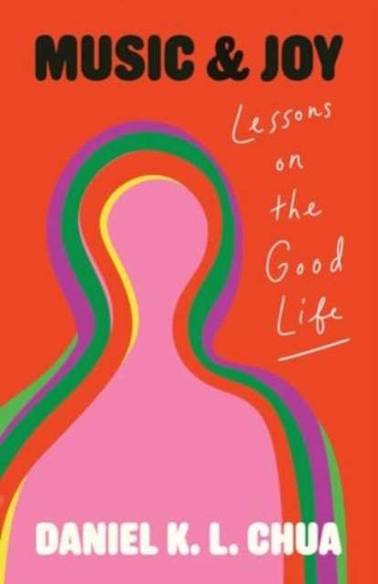Music and Joy : Lessons on the Good Life by Daniel K.L. Chua