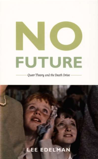 No Future : Queer Theory and the Death Drive by Lee Edelman