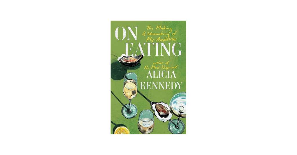 On Eating: The Making and Unmaking of My Appetites by Alicia Kennedy