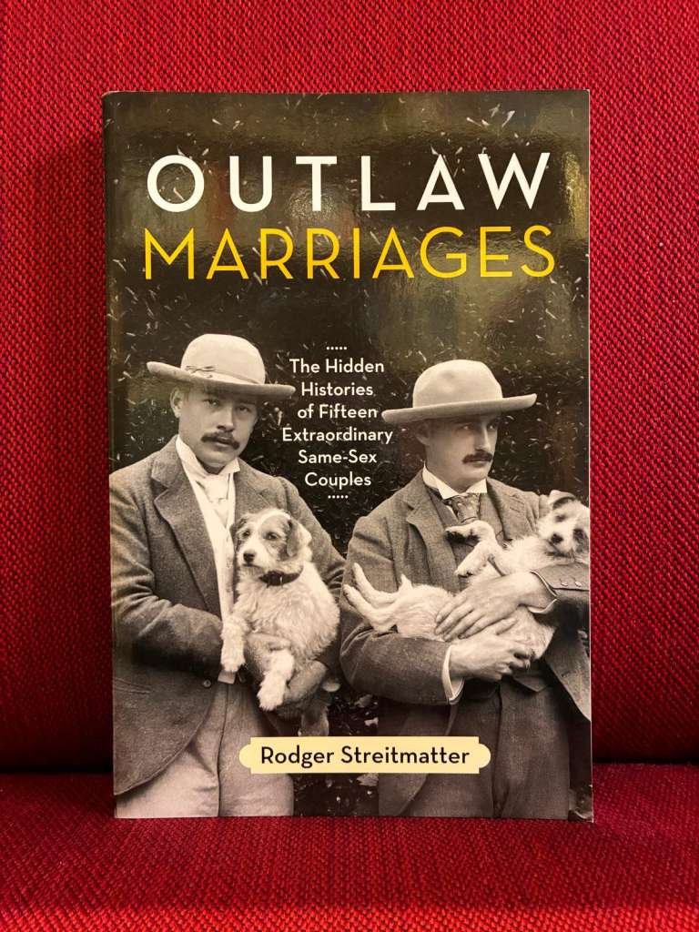 Outlaw Marriages : The Hidden Histories of Fifteen Extraordinary Same-Sex Couples by Rodger Streitmatter