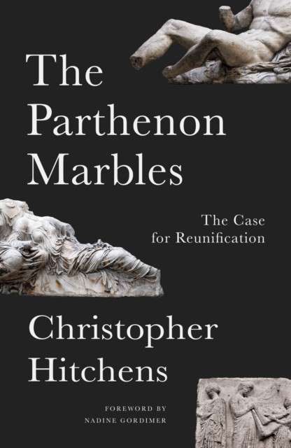 The Parthenon Marbles: The Case for Reunification by Christopher Hitchens