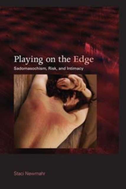 Playing on the Edge : Sadomasochism, Risk, and Intimacy by Staci Newmahr