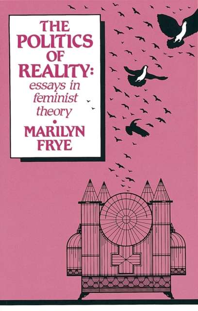Politics of Reality : Essays in Feminist Theory by Marilyn Frye