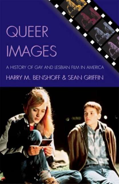 Queer Images : A History of Gay and Lesbian Film in America by Harry M. Benshoff and Sean Griffin