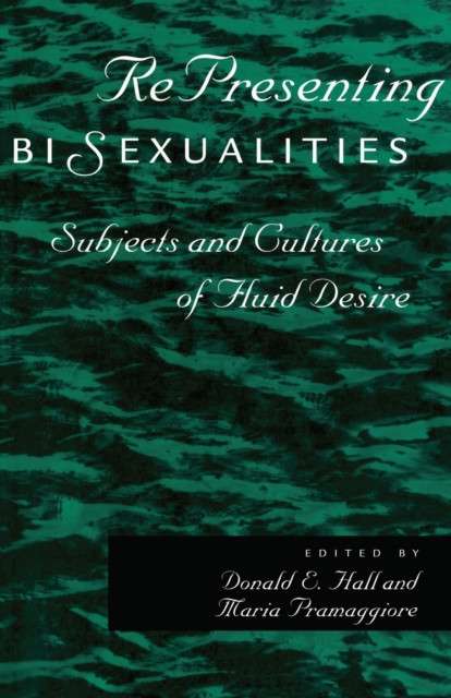 RePresenting Bisexualities : Subjects and Cultures of Fluid Desire edited by Maria Pramaggiore, Donald E. Hall