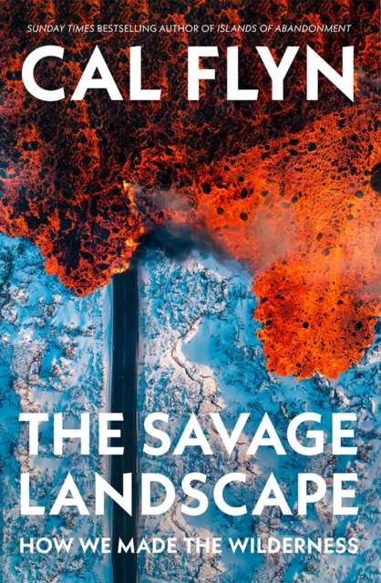 The Savage Landscape: How We Made the Wilderness by Cal Flyn