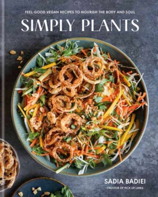 Simply Plants : Feel-Good Vegan Recipes to Nourish the Body and Soul: A Cookbook by Sadia Badie