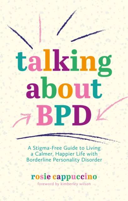Talking About BPD : A Stigma-Free Guide to Living a Calmer, Happier Life with Borderline Personality Disorder by Rosie Cappuccino