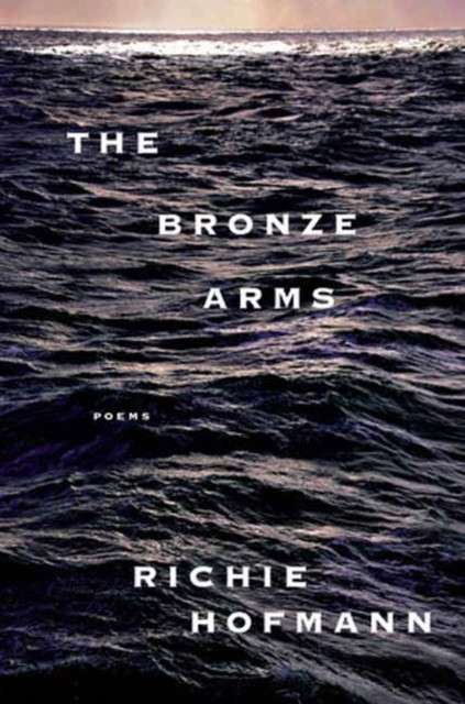 The Bronze Arms: poems by Richie Hofmann