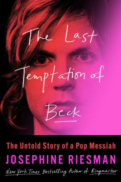 Last Temptation of Beck : The Untold Story of a Pop Messiah by Josephine Riesman