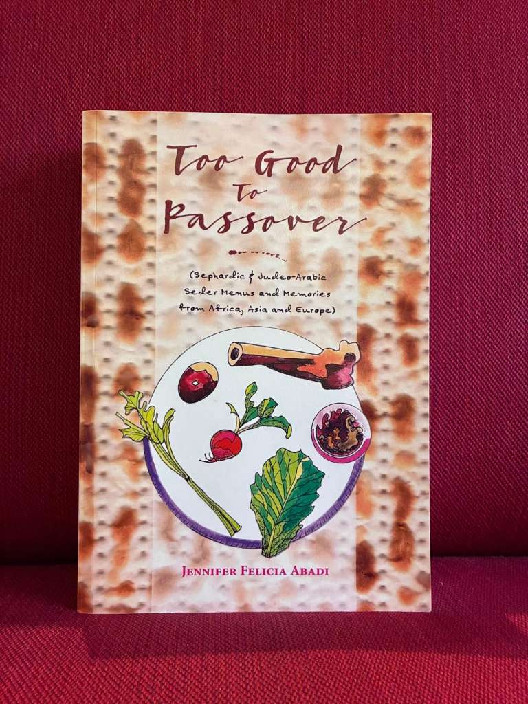 Too Good To Passover : Sephardic & Judeo-Arabic Seder Menus and Memories from Africa, Asia and Europe by Jennifer Felicia Abadi
