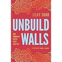 Unbuild Walls : Why Immigrant Justice Needs Abolition by Silky Shah (Author) , Amna A. Akbar (Foreword By)