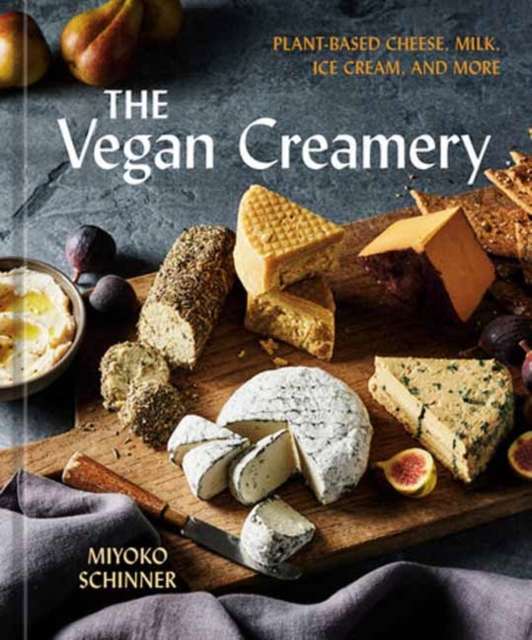 The Vegan Creamery : Plant-Based Cheese, Milk, Ice Cream, and More (A Cookbook) by Miyoko Schinner