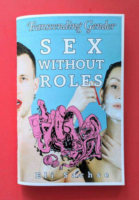 Sex Without Roles: Transcending Gender by Eli Sachse Microcosm Pub