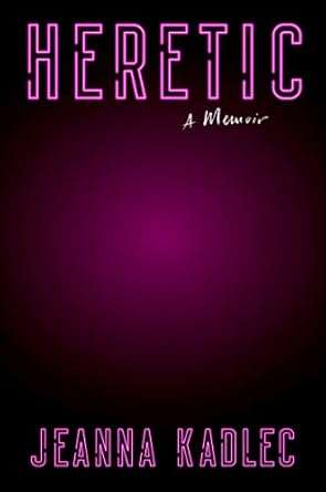 Heretic : A Memoir by Jeanna Kadlec