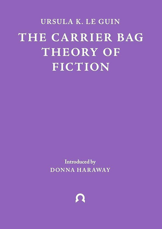 The Carrier Bag Theory of Fiction by Ursula Le Guin