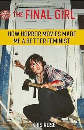 The Final Girl - How Horror Movies Made Me a Better Feminist by Kris Rose