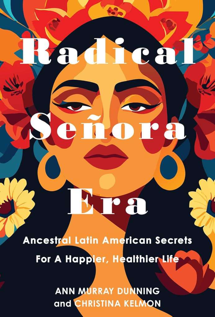 Radical Senora Era : Ancestral Latin American Secrets for a Happier, Healthier Life by Christina Kelmon (Author) , Ann Murray Yavar (Author)