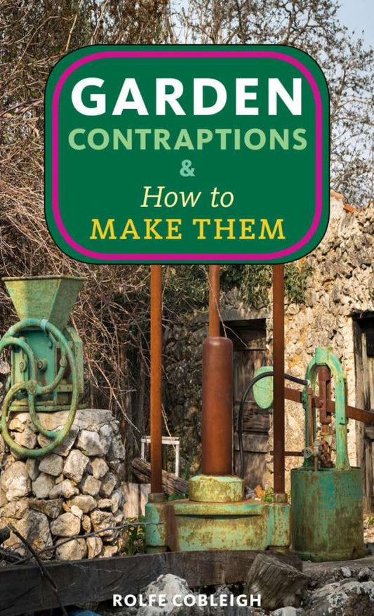 Garden Contraptions and How to Make Them by Microcosm Pub