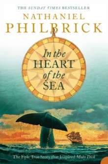 In the Heart of the Sea : The Epic True Story That Inspired ‘Moby Dick’ by Nathaniel Philbrick