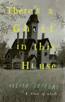 There’s a Ghost in this House by Oliver Jeffers