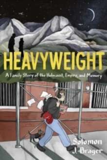 Heavyweight : A Family Story of the Holocaust, Empire, and Memory by Solomon J. Brager