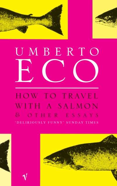 How To Travel With A Salmon : and Other Essays by Umberto Eco