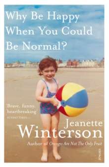 Why Be Happy When You Could Be Normal? by Jeanette Winterson