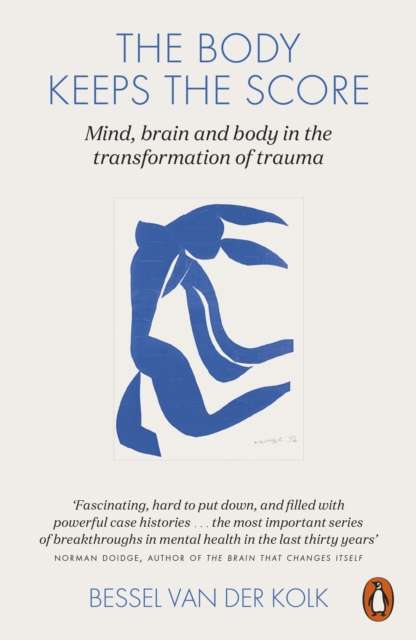 The Body Keeps the Score : Brain, Mind, and Body in the Healing of Trauma by Bessel van der Kolk