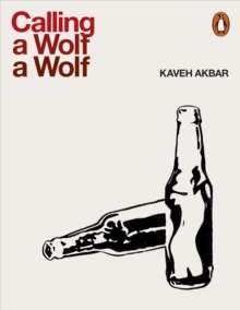 Calling a Wolf a Wolf by Kaveh Akbar
