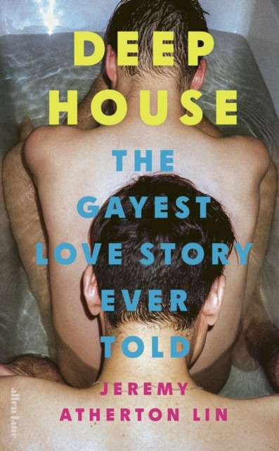 Deep House : The Gayest Love Story Ever Told by Jeremy Atherton Lin (Hardcover)