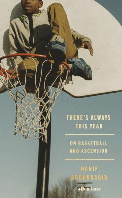 There's Always This Year : On Basketball and Ascension by Hanif Abdurraqib