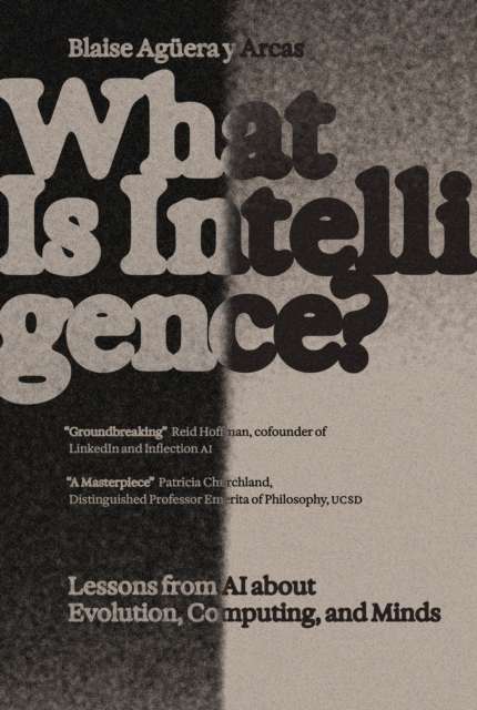 What Is Intelligence? : Lessons from AI about Evolution, Computing, and Minds by Blaise Aguera y Arcas