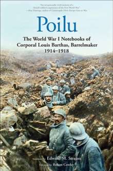 Poilu : The World War I Notebooks of Corporal Louis Barthas, Barrelmaker, 1914-1918 by Louis Barthas (Author) , Remy Cazals (Introduction By) , Robert Cowley (Foreword By)