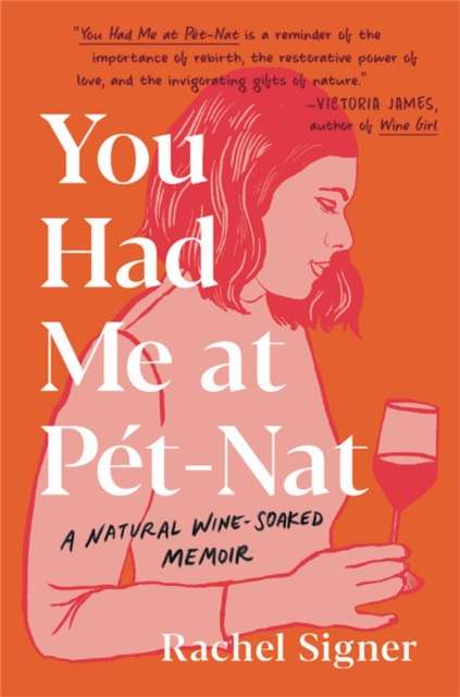 You Had Me at Pet-Nat : A Natural Wine-Soaked Memoir by Rachel Signer