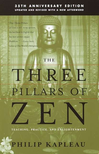 The Three Pillars of Zen : Teaching, Practice, and Enlightenment by Roshi P. Kapleau