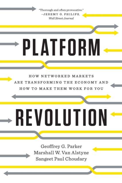 Platform Revolution by Geoffrey G. Parker, Marshall W. Van Alstyne, Sangeet Paul Choudary