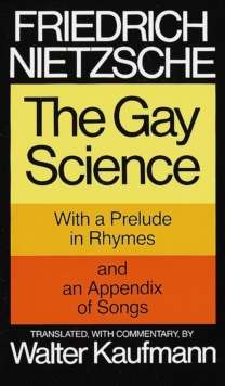 The Gay Science : With a Prelude in Rhymes and an Appendix of Songs by Friedrich Nietzsche