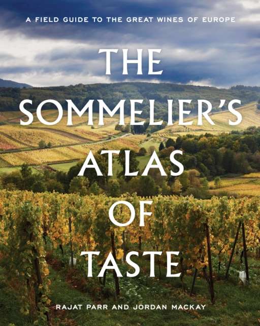 The Sommelier's Atlas of Taste : A Field Guide to the Great Wines of Europe by Rajat Parr and Jordan Mackay